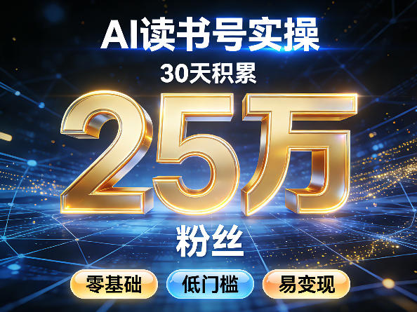 AI读书号涨粉实操,30天积累2W粉丝,零基础低门槛易变现-想要创业