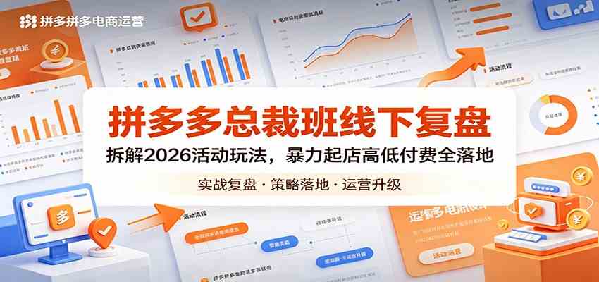 拼多多总裁班线下复盘:拆解2026活动玩法,暴力起店高低付费全落地-想要创业