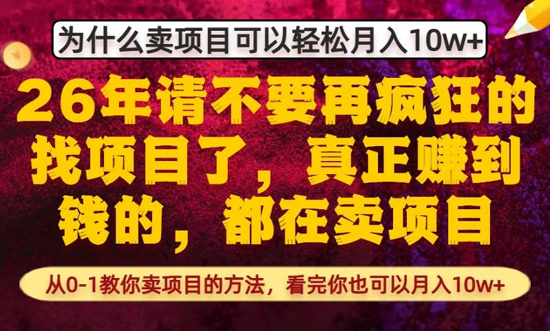 为什么真正賺到钱的都在卖项目,从0-1教你卖项目的方法,看完你也可以月入10w+【揭秘】-想要创业