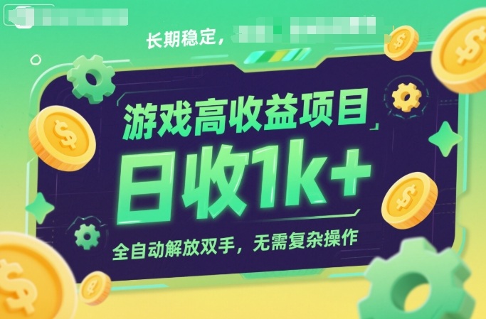 游戏高收益项目,长期稳定,日收1k+,全自动解放双手,无需复杂操作【揭秘】-想要创业网