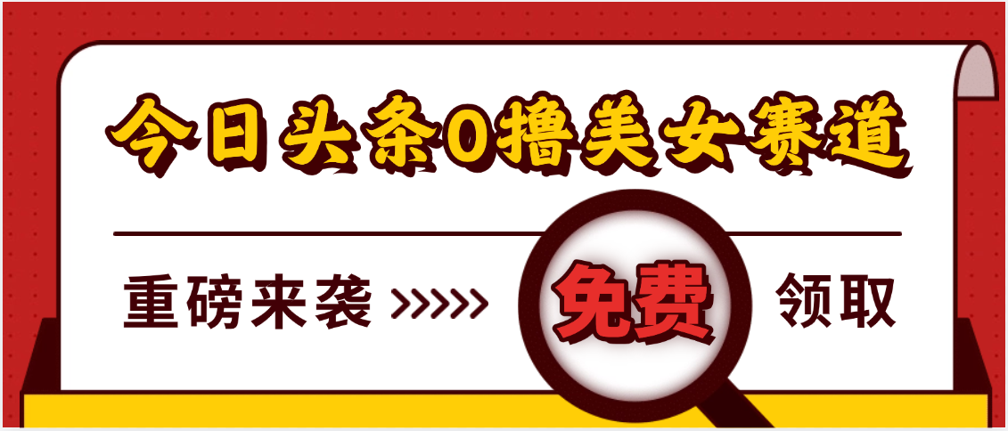今日头条0撸美女赛道玩法，一天轻松500+，也可以分发到小绿书-想要创业网