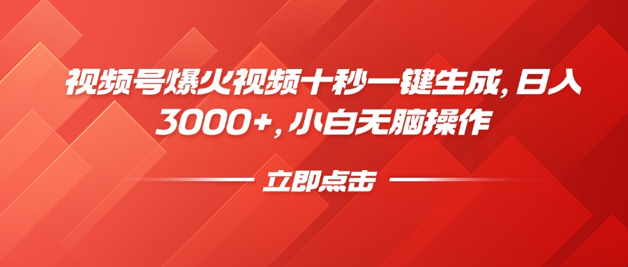 视频号爆火视频十秒一键生成，日入3000+，小白无脑操作-想要创业网