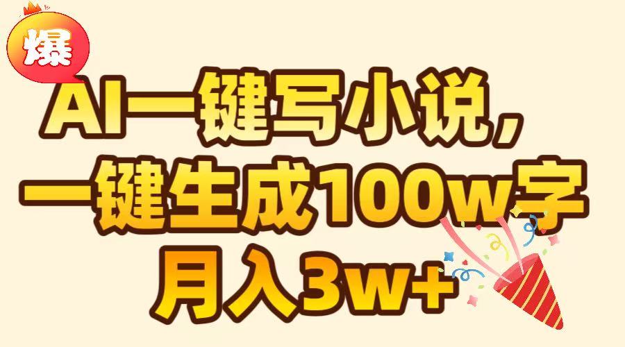 AI一键生成原创小说，可一键生成100W字，月入3W+-想要创业网