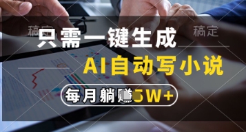 只需一键生成，AI自动写小说，实现躺着也能写作，每月收益过1w【揭秘】-想要创业网