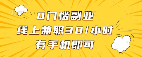 0门槛副业，线上兼职30一小时，有一部手机即可操作【揭秘】-想要创业网