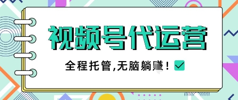 视频号代运营，团队托管计划，简单操作不限时间地点，一部手机单月轻松变现5k【揭秘】-想要创业网