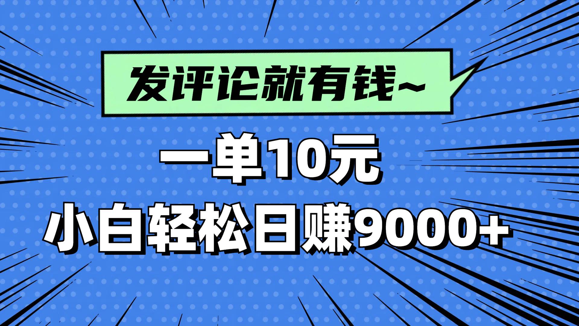（14511期）评论就有收益，一单10元，小白也能轻松日赚9000+-想要创业网