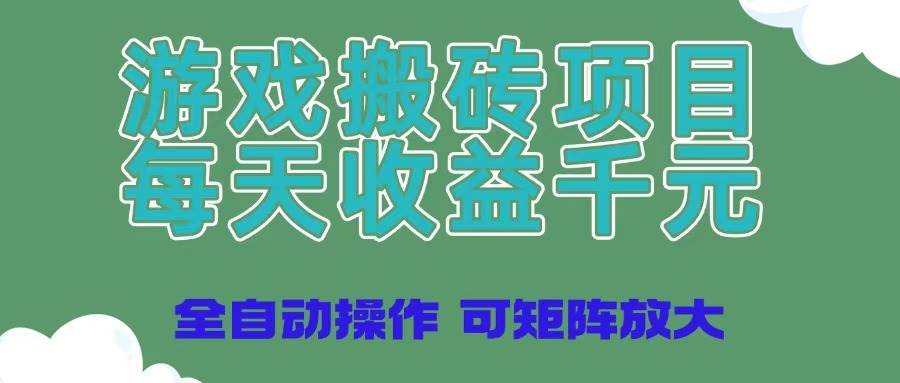 （14513期）游戏搬砖项目，每天收益千元，全自动操作可矩阵放大-想要创业网