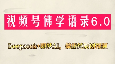 视频号佛学禅语6.0，用Deepseek+即梦ai，做纯原创视频，新手小白，也能月入1W+-想要创业网