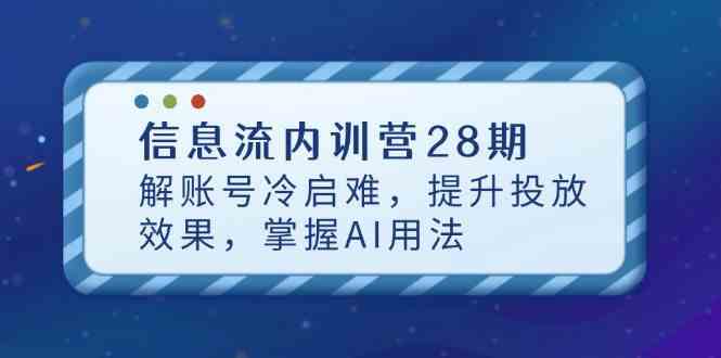 信息流内训营28期，解账号冷启难，提升投放效果，掌握AI用法-想要创业网