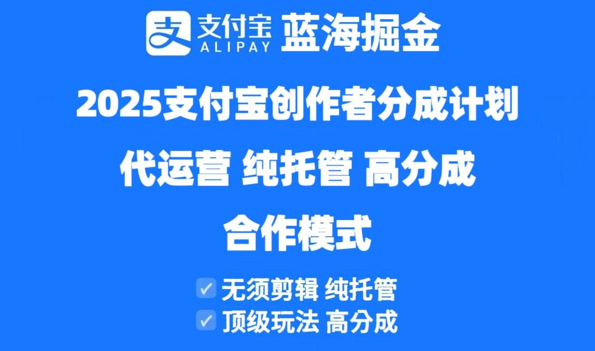 （14549期）2025支付宝创作者分成计划代运营，纯托管，高分成，合作模式！-想要创业网