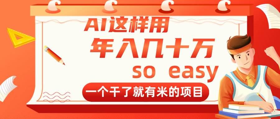 （14607期）AI这样用，年入几十万，一个干了就有米的项目-想要创业网