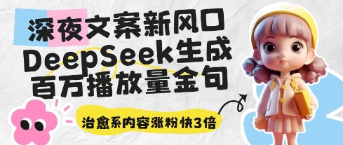 深夜文案新风口：DeepSeek生成百万播放量金句，治愈系内容涨粉快3倍-想要创业网