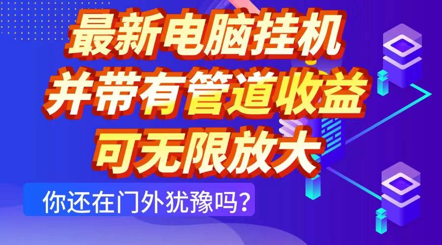 （14613期）最新电脑挂机单机每天收益300+ 并带有团队管道收益 可无限放大-想要创业网