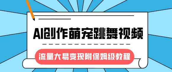最新风口项目，AI创作萌宠跳舞视频，流量大易变现-想要创业网