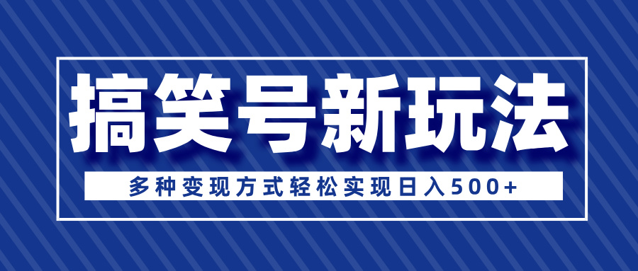 超级蓝海项目，搞笑号新玩法，多种变现方式轻松实现日入500+-想要创业网
