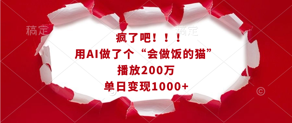 疯了吧！！！用AI做了个“会做饭的猫”，播放200万，单日变现1000+-想要创业网