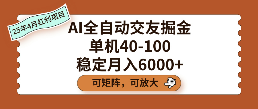AI全自动交友掘金，单机40-100，可矩阵可放大，稳定月入6000+-想要创业网