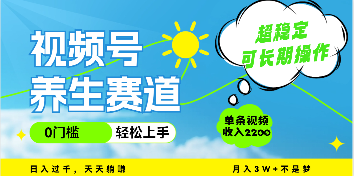 视频号养生赛道，一条视频2200，超简单，长期稳定可做，月入3w+不是梦-想要创业网