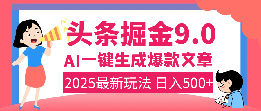 2025年搞钱新出路！头条掘金9.0震撼上线，AI一键生成爆款，复制粘贴轻松上手，日入500+不是梦！-想要创业网