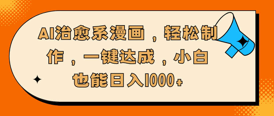 AI治愈系漫画，轻松制作，一键达成，小白也能日入1000+-想要创业网
