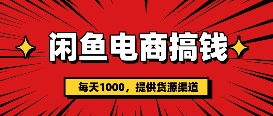 闲鱼电商搞钱，一天1000＋(提供货源）-想要创业网