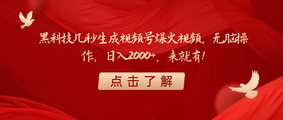黑科技几秒生成视频号爆火视频，无脑操作，日入2000+，来就有！-想要创业网