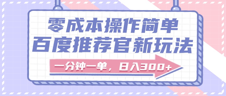 百度推荐官新玩法，零成本操作简单，一分钟一单，日入300+-想要创业网