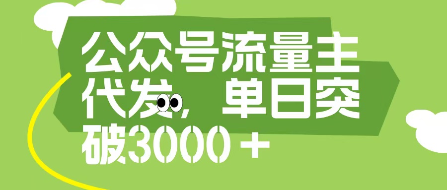 公众号流量主代发玩法，单日收益突破3000+-想要创业网