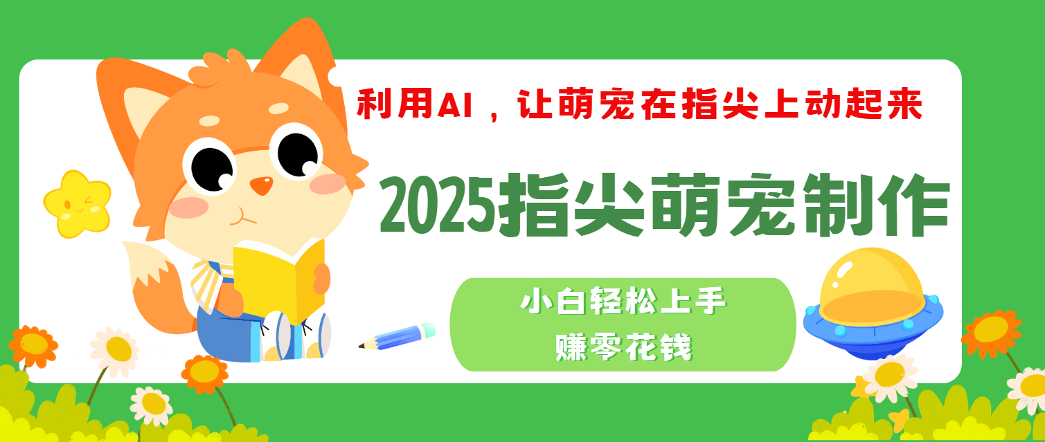 2025指尖萌宠，小白轻松上手，3分钟一个是视频-想要创业网