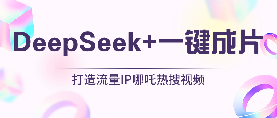 绝了，DeepSeek+一键成片，一分钟轻松打造AI热搜视频，结合流量IP哪吒，轻松日入500+-想要创业网