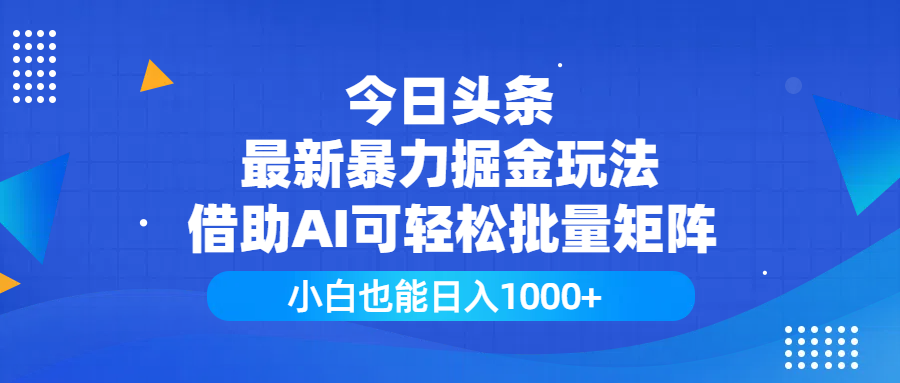 今日头条最新暴力掘金玩法，借助AI可轻松批量矩阵，小白也能日入1000+-想要创业网