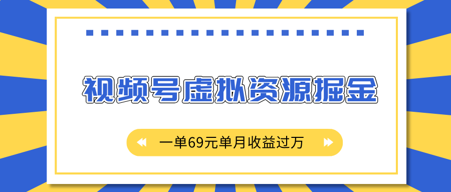 外面收费2980的项目，视频号虚拟资源掘金，一单69元单月收益过万-想要创业网