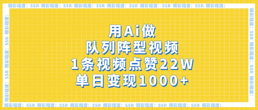 用Ai做队列阵型视频，1条视频点赞22W，单日变现1000+-想要创业网