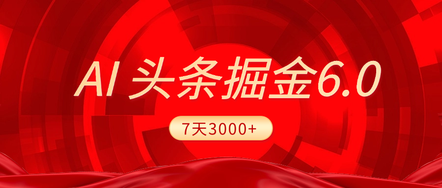 2025最新AI头条6.0，7天挣了3000+，操作很简单，小白可以照做（附详细教程）-想要创业网