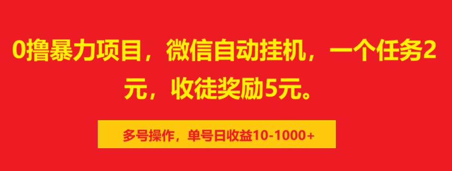 0撸暴力项目，微信自动挂机，一个任务2元，收徒奖励5元。多号操作，单号日收益10-1000+-想要创业网
