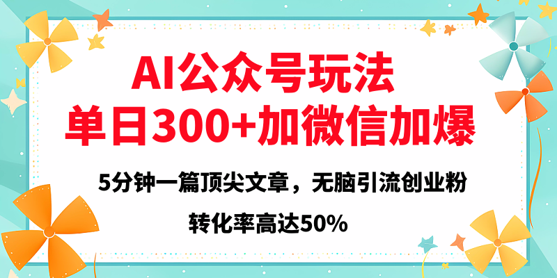 2025年AI公众号玩法，无脑引流创业粉单日300+-想要创业网