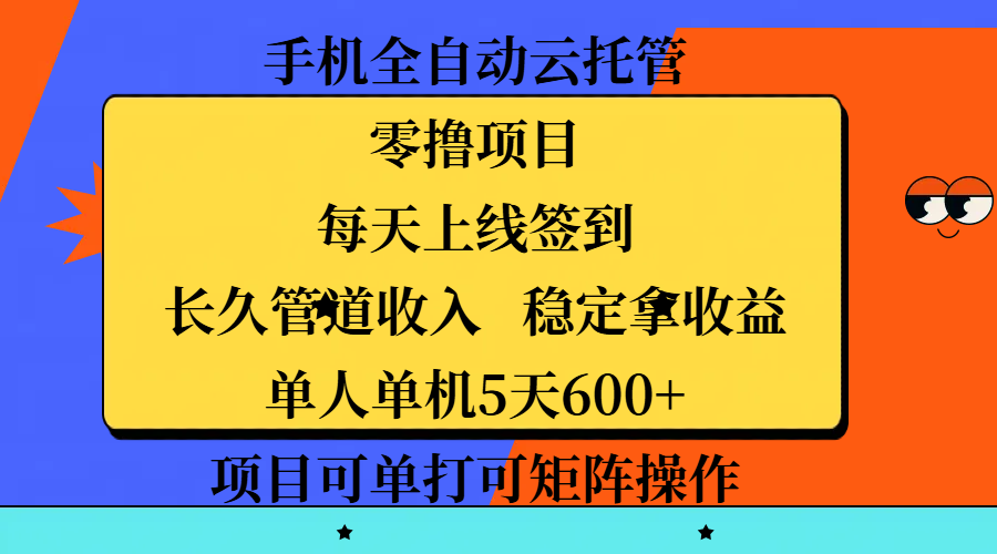 手机全自动云托管，零撸项目，每天上线签到，长久管道收入，稳定拿收益，单人单机5天600+，项目可单打可矩阵操作-想要创业网