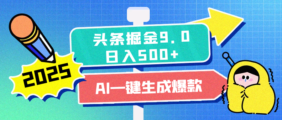 2025头条掘金9.0最新玩法，AI一键生成爆款文章，每天复制粘贴就行，简单易上手，日入500+-想要创业网