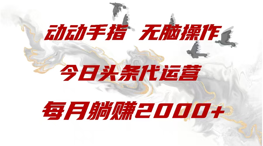 今日头条代运营，动动手指，一月躺赠2000+-想要创业网