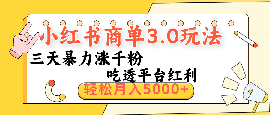 小红书商单3.0最新玩法，三天暴力涨千粉，吃透平台红利，轻松月入5000+-想要创业网