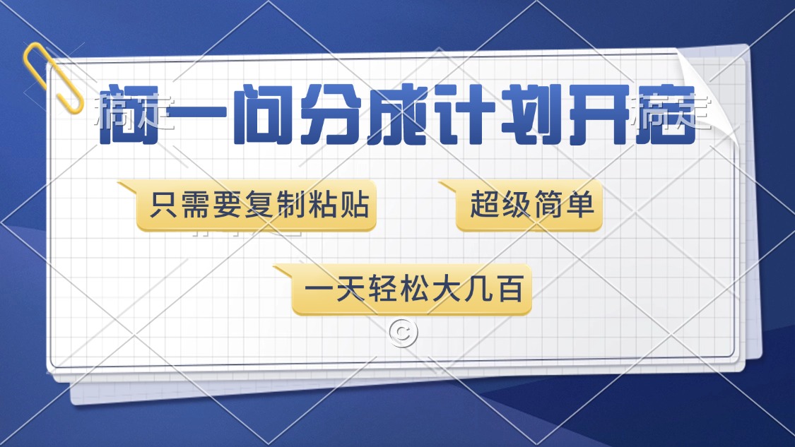问一问分成计划开启，超简单，只需要复制粘贴，一天也能收入几百-想要创业网