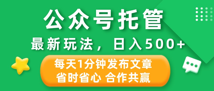 公众号托管合作掘金，最新玩法，每天1分钟发布文章，日入500+-想要创业网