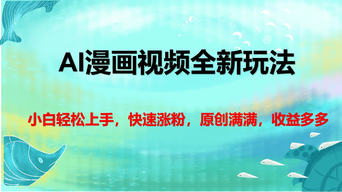 AI漫画视频全新玩法，小白轻松上手，快速涨粉，原创满满，收益多多-想要创业网