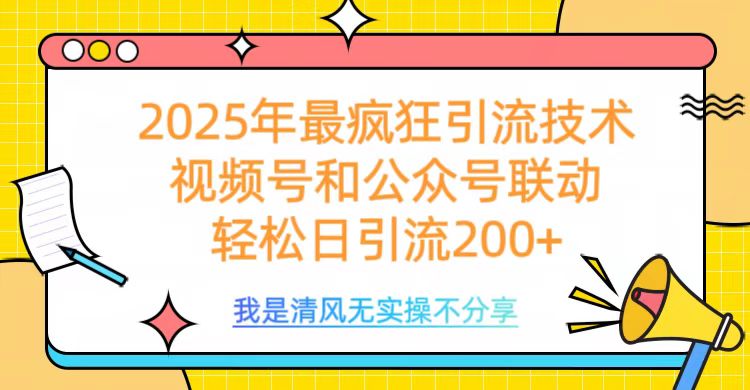 2025年最疯狂引流技术，视频号和公众号联动，轻松日引流200+-想要创业网