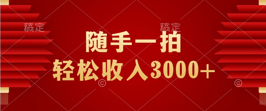 随手一拍，轻松收入3000+-想要创业网
