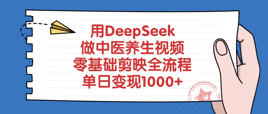 用DeepSeek做中医养生视频，零基础剪映全流程，单日变现1000+-想要创业网