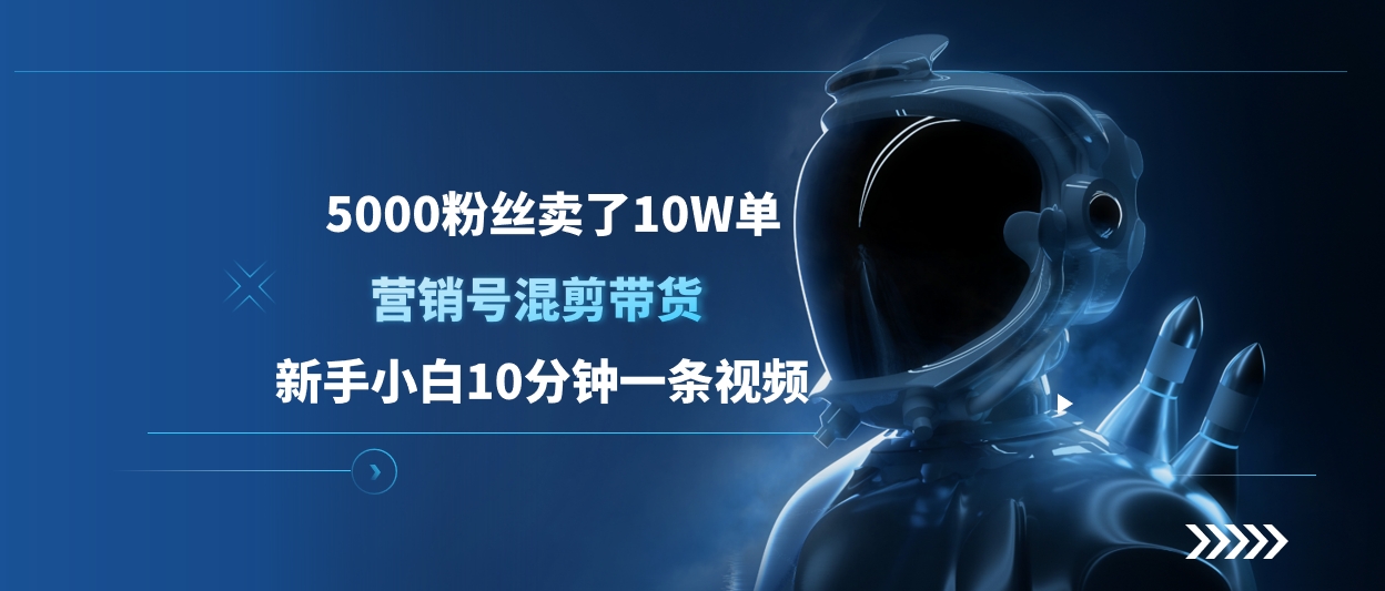 5000粉丝卖了10W单，营销号混剪带货，新手小白10分钟一条视频-想要创业网