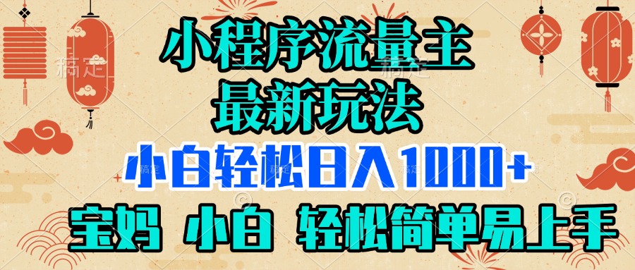 小程序流量主最新玩法，小白轻松日入1000+，宝妈 小白轻松简单易上手-想要创业网