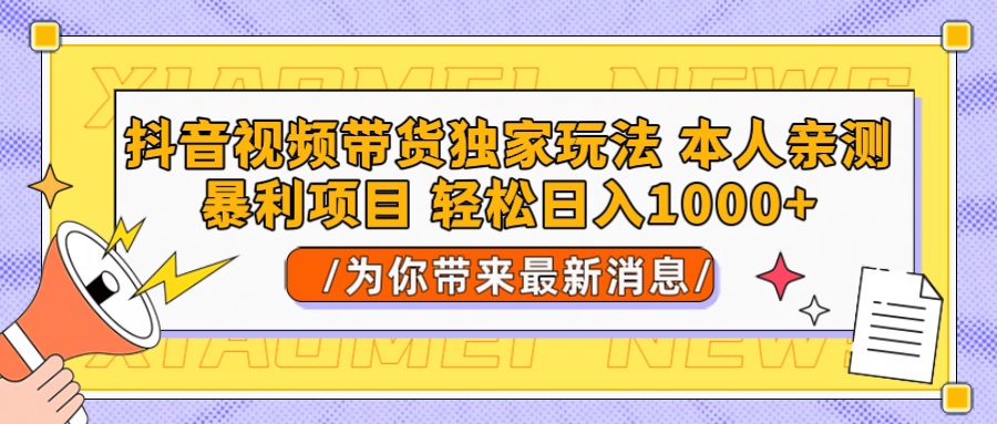 抖音视频带货独家玩法 本人亲测暴力项目，一对一带不藏私全部教 轻松日入1000+-想要创业网